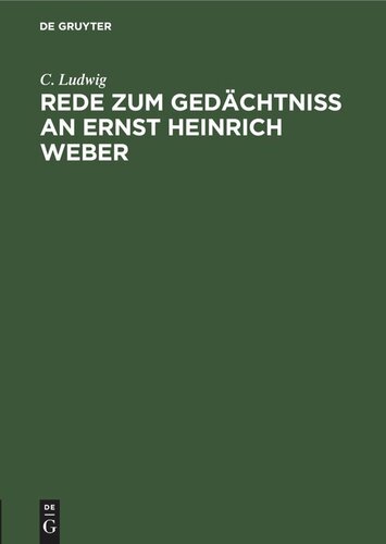 Rede zum Gedächtniss an Ernst Heinrich Weber: Gehalten im Namen der Medicinischen Facultät am 24. Februar 1878 in der Akademischen Aula zu Leipzig