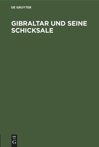 Gibraltar und seine Schicksale: Eine historisch-geographische Beschreibung dieser merkwürdigen Festung