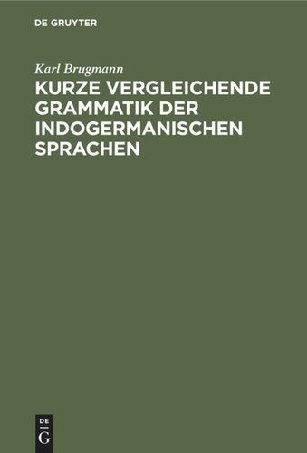 Kurze vergleichende Grammatik der indogermanischen Sprachen: Auf Grund des fünfbändigen ‘Grundrisses der vergleichenden Grammatik der indogermanischen Sprachen von K. Brugmann und B. Delbrück’ verfaßt
