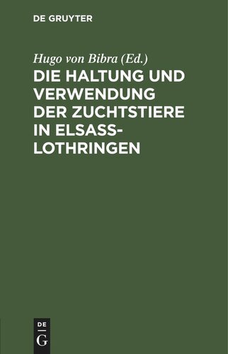 Die Haltung und Verwendung der Zuchtstiere in Elsaß-Lothringen: Zusammenstellung und Erlaeuterung der betreffenden Gesetze. Verordnungen. Bekanntmachungen ec. nebst einem Ueberblick ueber den Stand der Rindviehzucht in Elsass-Lothringen