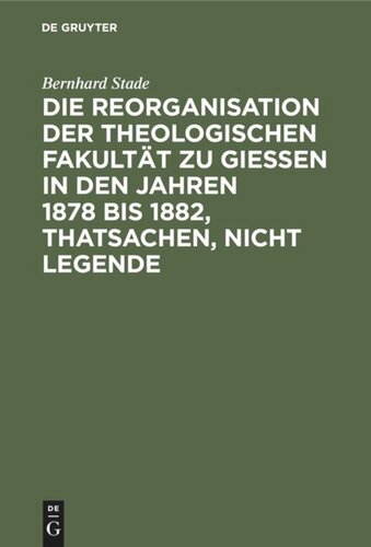 Die Reorganisation der Theologischen Fakultät zu Giessen in den Jahren 1878 bis 1882, Thatsachen, nicht Legende: Eine Streitschrift wider Nippold und Genossen