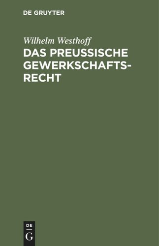Das Preussische Gewerkschaftsrecht: Unter Berücksichtigung der übrigen deutschen Berggesetze