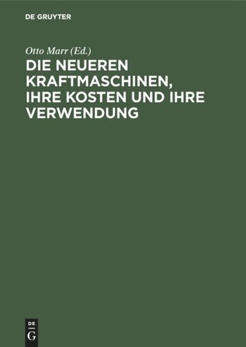 Die neueren Kraftmaschinen, ihre Kosten und ihre Verwendung: Für Betriebsleiter, Fabrikanten etc. sowie zum Handgebrauch von Ingenieuren und Architekten