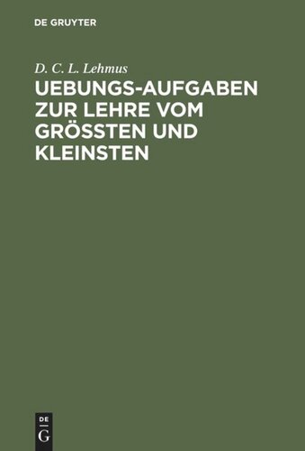 Uebungs-Aufgaben zur Lehre vom Größten und Kleinsten: Nebst einer vorausgeschickten kurzen Theorie des Gegenstandes