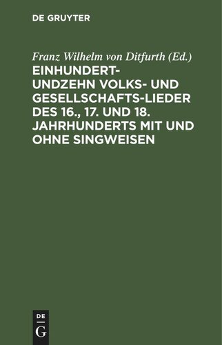 Einhundertundzehn Volks- und Gesellschaftslieder des 16., 17. und 18. Jahrhunderts mit und ohne Singweisen: Nach fliegenden Blättern, handschriftlichen Quellen und dem Volksmunde