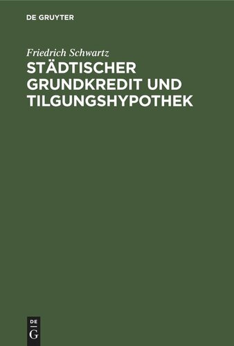 Städtischer Grundkredit und Tilgungshypothek: (Bericht für die Immobiliarkredit-Kommission nebst einer Abhandlung über die Tilgungshypothek)