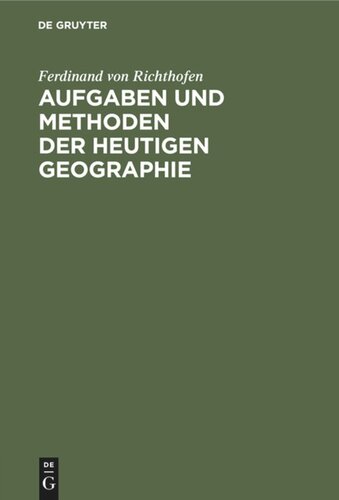 Aufgaben und Methoden der Heutigen Geographie: Akademische Antrittsrede, gehalten in der Aula der Universität Leipzig am 27. April 1883