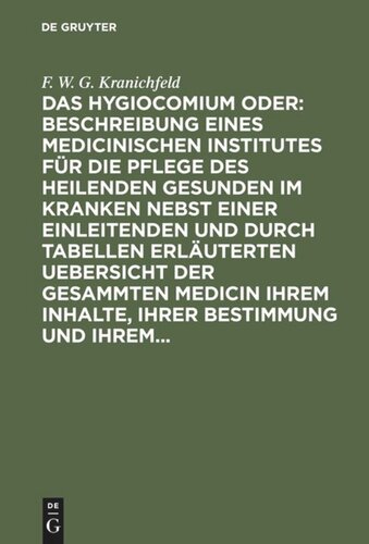 Das Hygiocomium oder : Beschreibung eines medicinischen Institutes für die Pflege des heilenden Gesunden im Kranken nebst einer einleitenden und durch Tabellen erläuterten Uebersicht der gesammten Medicin ihrem Inhalte, ihrer Bestimmung und ihrem...: Erster Theil