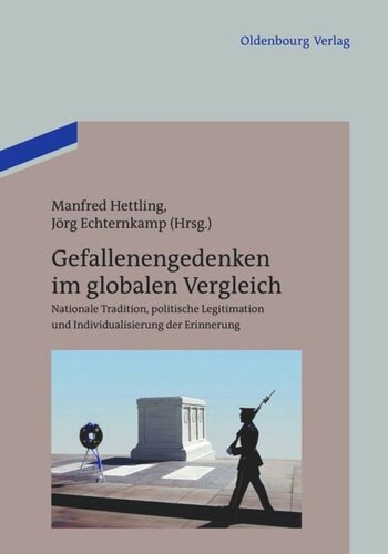 Gefallenengedenken im globalen Vergleich: Nationale Tradition, politische Legitimation und Individualisierung der Erinnerung