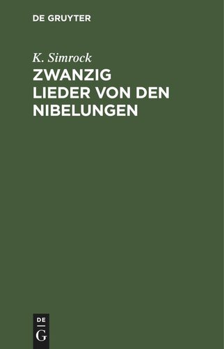 Zwanzig Lieder von den Nibelungen: Nach Lachmanns Andeutungen wiederhergestellt. Mit einer Vorrede