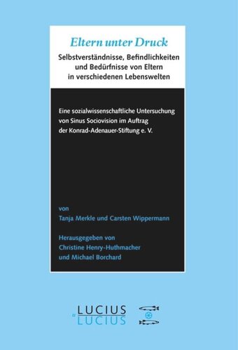 Eltern unter Druck: Selbstverständnisse, Befindlichkeiten und Bedürfnisse von Eltern in verschiedenen Lebenswelten