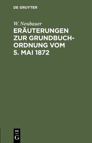 Eräuterungen zur Grundbuch-Ordnung vom 5. Mai 1872: Für das mit Grundbuchsachen gefaßte Publikum