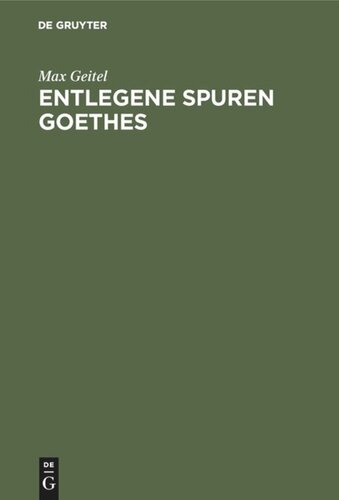 Entlegene Spuren Goethes: Goethes Beziehungen zu der Mathematik, Physik, Chemie und zu deren Anwendung in der Technik, zum technischen Unterricht und zum Patentwesen