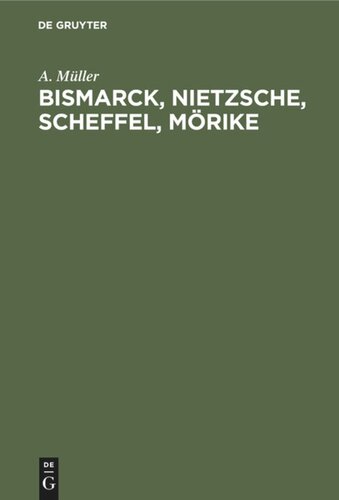 Bismarck, Nietzsche, Scheffel, Mörike: Der Einfluß nervöser Zustände auf ihr Leben und Schaffen. Vier Krankheitsgeschichten