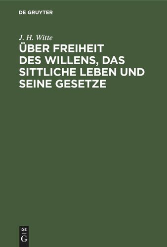 Über Freiheit des Willens, das sittliche Leben und seine Gesetze: Ein Beitrag zur Reform der Erkenntnistheorie, Psychologie und Moralphilosophie