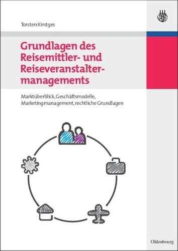 Grundlagen des Reisemittler- und Reiseveranstaltermanagements: Marktüberblick, Geschäftsmodelle, Marketingmanagement, rechtliche Grundlagen