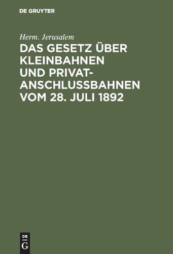 Das Gesetz über Kleinbahnen und Privatanschlußbahnen vom 28. Juli 1892: Nebst der Ausführungsanweisung zu diesem Gesetze vom 22. August 1892