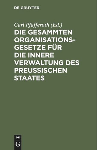Die gesammten Organisationsgesetze für die innere Verwaltung des Preußischen Staates: Text-Ausgabe mit Anmerkungen, einem die einschlägigen sonstigen Gesetze, Verordnungen, Regulative und Cirkulare enthaltenden Anhang und einem ausführlichen Sachregister