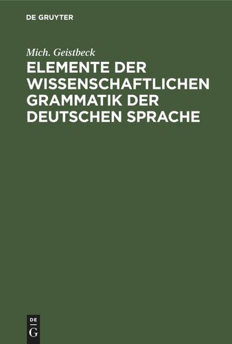 Elemente der wissenschaftlichen Grammatik der deutschen Sprache: Für höhere Lehranstalten sowie zum Selbstunterrichte