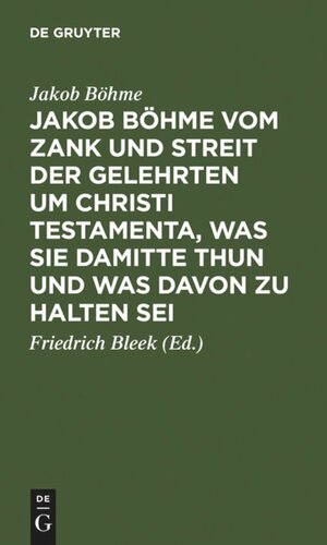 Jakob Böhme vom Zank und Streit der Gelehrten um Christi Testamenta, was sie damitte thun und was davon zu halten sei: Aus dessen Schrift von Christi Testamenten besonders herausgegeben ; Angehängt sind einige andere Stellen aus derselben Schrift