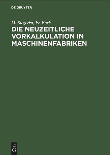 Die neuzeitliche Vorkalkulation in Maschinenfabriken: Handbuch zur Berechnung der Bearbeitungszeiten an Werkzeugmaschinen, für den Gebrauch in der Praxis und an technischen Lehranstalten