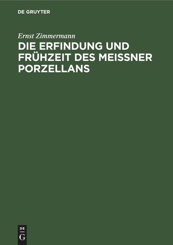 Die Erfindung und Frühzeit des Meissner Porzellans: Ein Beitrag zur Geschichte der deutschen Keramik