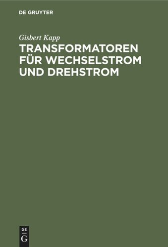 Transformatoren für Wechselstrom und Drehstrom: Eine Darstellung über Theorie, Konstruktion und Anwendung