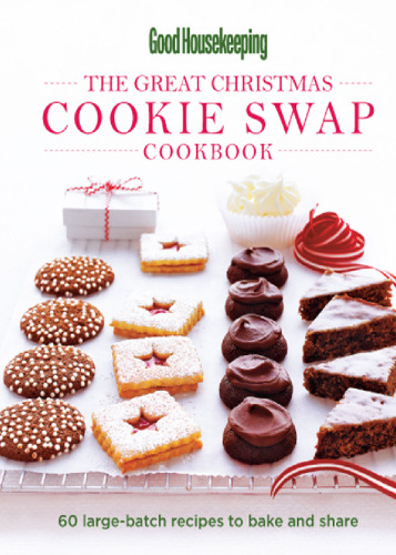 Good Housekeeping The Great Christmas Cookie Swap Cookbook: 60 Large-Batch Recipes to Bake and Share