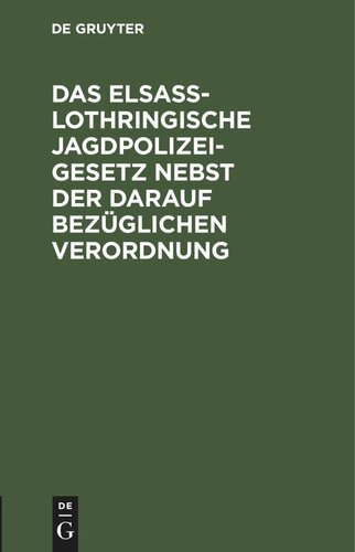 Das Elsaß-Lothringische Jagdpolizeigesetz nebst der darauf bezüglichen Verordnung: Gesetz betreffend die Jagdpolizei vom 7. Mai 1883 nebst der darauf bezüglichen Verordnung, Textausgabe mit französischer Übersetzung und Anmerkungen von einem Mitgliede des Landesausschußes [Loi et ordonnance ministérielle sur la police de la chasse].