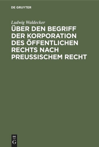 Über den Begriff der Korporation des öffentlichen Rechts nach preussischem Recht: Ein Beitrag zur Feststellung der Grenze zwischen der Korporation des öffentlichen und des Privatrechts überhaupt