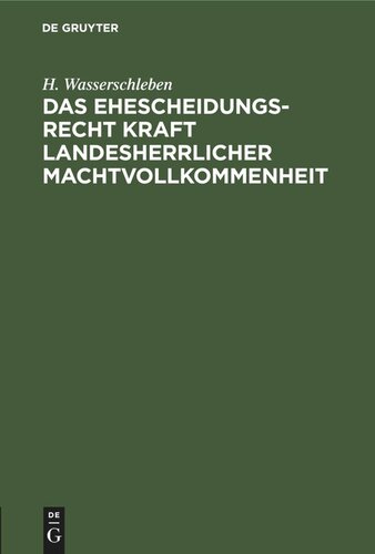 Das Ehescheidungsrecht kraft landesherrlicher Machtvollkommenheit: [1.] Eine rechtliche Erörterung
