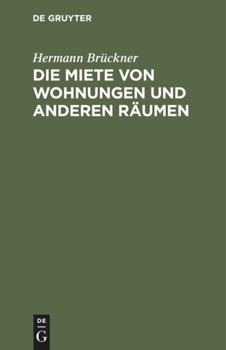 Die Miete von Wohnungen und anderen Räumen: Nach dem Bürgerlichen Gesetzbuch für das Deutsche Reich unter Berücksichtigung der Ausführungsgesetze der deutschen Bundesstaaten