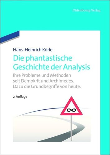 Die phantastische Geschichte der Analysis: Ihre Probleme und Methoden seit Demokrit und Archimedes. Dazu die Grundbegriffe von heute.