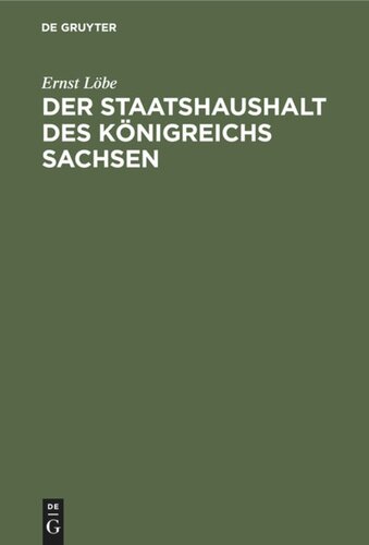 Der Staatshaushalt des Königreichs Sachsen: In seinen verfassungs- und etatrechtlichen Beziehungen nach dem Stande der heutigen Gesetzgebung und unter Berücksichtigung der geschichtlichen Entwicklung
