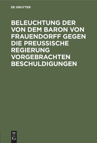 Beleuchtung der von dem Baron von Frauendorff gegen die Preußische Regierung vorgebrachten Beschuldigungen