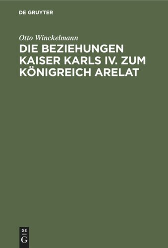 Die Beziehungen Kaiser Karls IV. zum Königreich Arelat: Ein Beitrag zur Reichsgeschichte des 14. Jahrhunderts