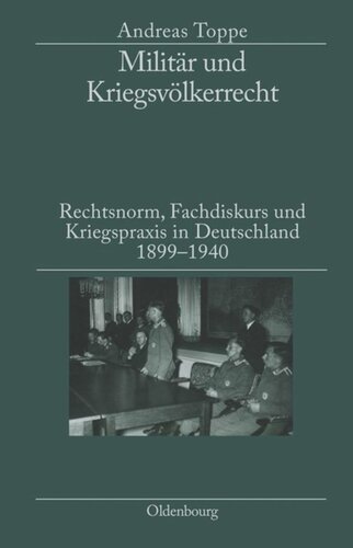 Militär und Kriegsvölkerrecht: Rechtsnorm, Fachdiskurs und Kriegspraxis in Deutschland 1899-1940. Herausgegeben in Verbindung mit dem Institut für Zeitgeschichte München-Berlin