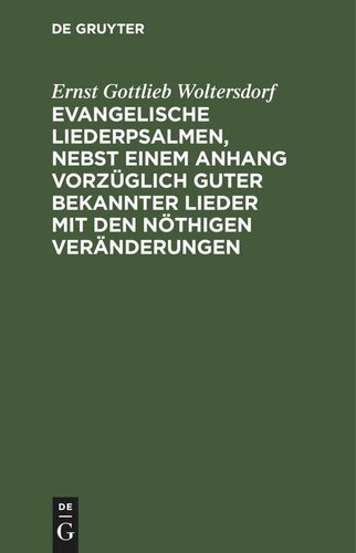 Evangelische Liederpsalmen, nebst einem Anhang vorzüglich guter bekannter Lieder mit den nöthigen Veränderungen