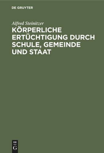 Körperliche Ertüchtigung durch Schule, Gemeinde und Staat: Eine nationale Lebensfrage. Mit besonderer Berücksichtigung einer künftigen gesetzgeberischen Regelung