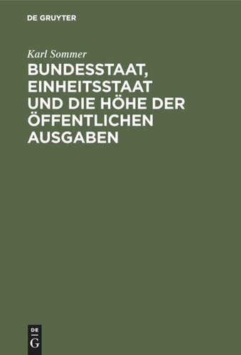 Bundesstaat, Einheitsstaat und die Höhe der öffentlichen Ausgaben: Unter besonderer Berücksichtigung der Verhältnisse in Preußen, Bayern und Sachsen