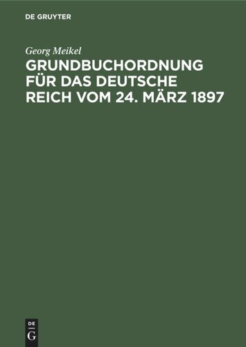 Grundbuchordnung für das Deutsche Reich vom 24. März 1897: Unter besonderer Berücksichtigung des bayerischen Ausführungsgesetzes und der einschlägigen Vollzugsvorschriften