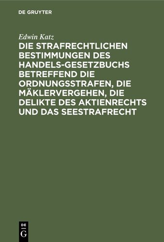 Die strafrechtlichen Bestimmungen des Handelsgesetzbuchs betreffend die Ordnungsstrafen, die Mäklervergehen, die Delikte des Aktienrechts und das Seestrafrecht: Mit Kommentar in Anmerkungen