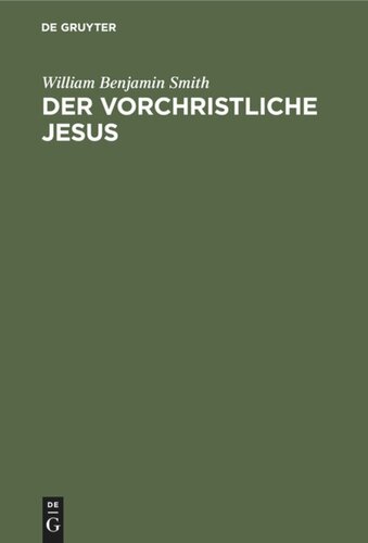 Der Vorchristliche Jesus: Nebst weiteren Vorstudien zur Entstehungsgeschichte des Urchristentums