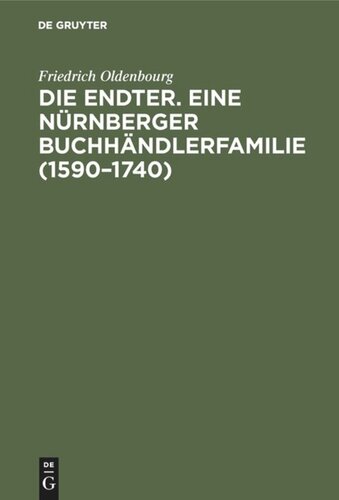 Die Endter. Eine Nürnberger Buchhändlerfamilie (1590–1740): Monographische Studie