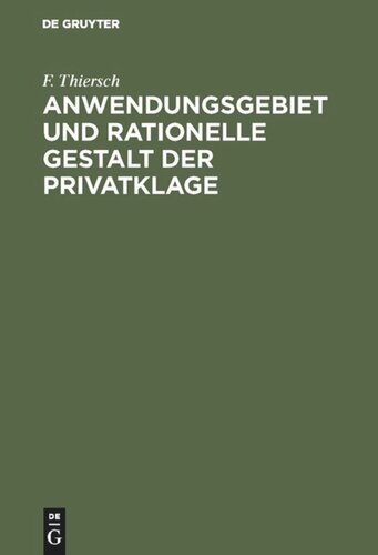 Anwendungsgebiet und rationelle Gestalt der Privatklage: Von der Holtzendorff-Stiftung mit dem Preise gekrönte Arbeit