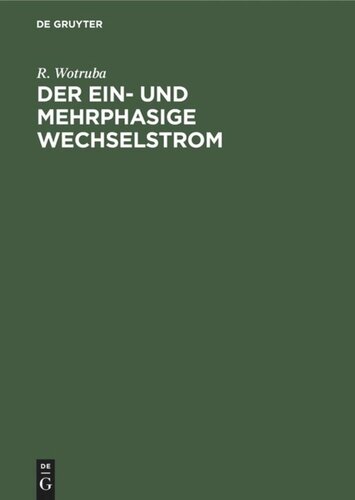 Der ein- und mehrphasige Wechselstrom: Einführung in das Studium der Transformatoren und Wechselstrommaschinen