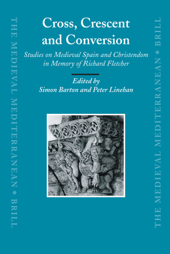 Cross, Crescent and Conversion: Studies on Medieval Spain and Christendom in Memory of Richard Fletcher