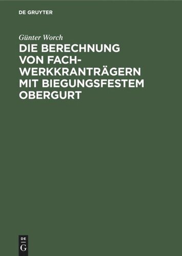 Die Berechnung von Fachwerkkranträgern mit biegungsfestem Obergurt: Genaue und genäherte Verfahren zur Ermittlung der Biegungsmomente und Stabkräfte von Fachwerkträgern mit zentrischen und exzentrischen Stabanschlüssen