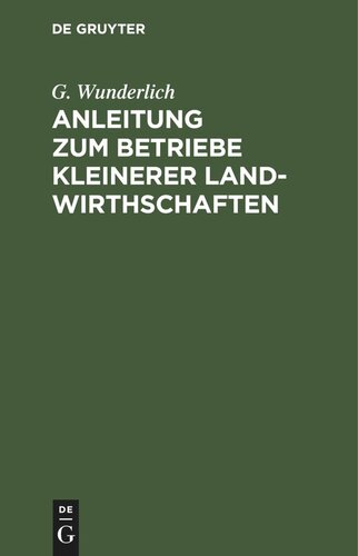Anleitung zum Betriebe kleinerer Landwirthschaften