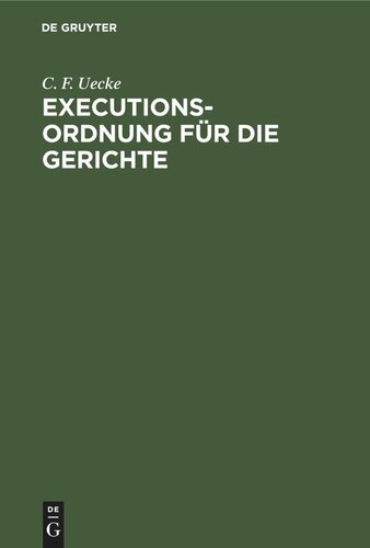 Executions-Ordnung für die Gerichte: Zusammengestellt aus den noch gültigen Vorschriften des Tit. 24. Th. I. der Gerichts-Ordnung, der Verordnung vom 4. März 1834 und aus den späteren Verordnungen zu derselben [et]c.